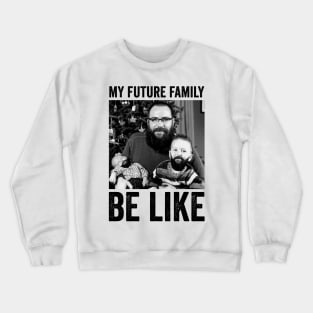 my future family be like Crewneck Sweatshirt